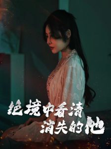 绝境中看清消失的他 全集(大结局)