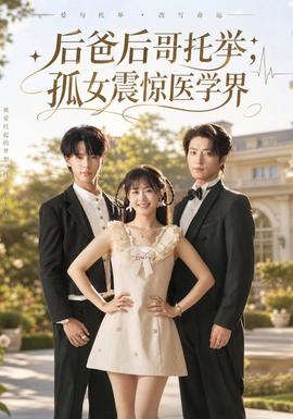 后爸后哥托举，孤女震惊医学界(全集)